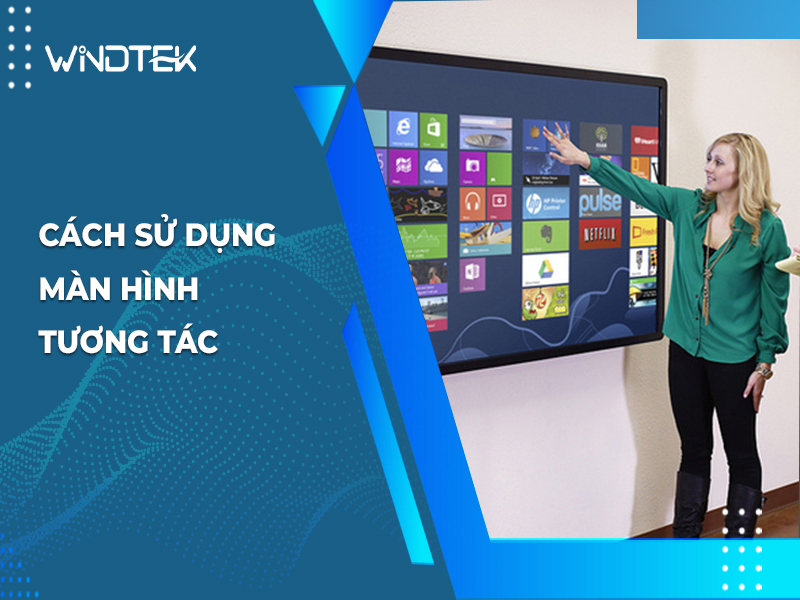 Cách sử dụng màn hình tương tác đơn giản, dễ thực hiện