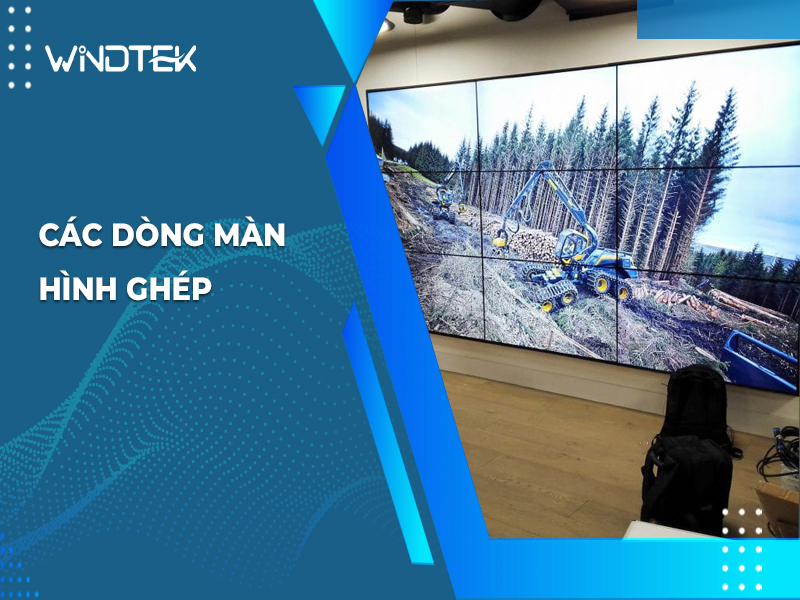 Các dòng màn hình ghép hiện nay và lưu ý khi lựa chọn