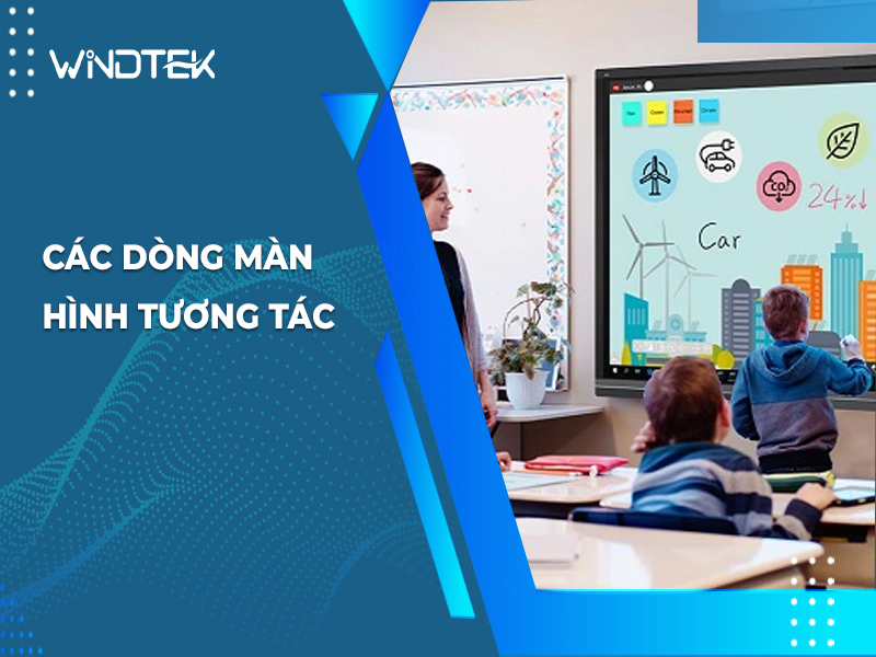 Chia sẻ tới bạn các dòng màn hình tương tác tại Windtek