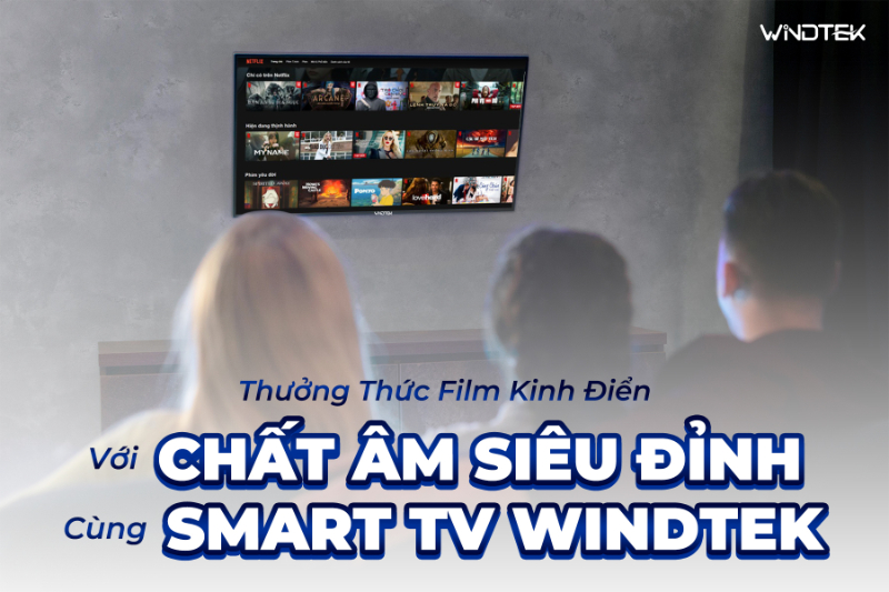WINDTEK - Địa chỉ cung cấp smart tivi cường lực chất lượng